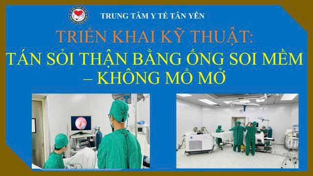 Triển khai KỸ THUẬT CAO: **TÁN SỎI THẬN BẰNG ỐNG SOI MỀM – KHÔNG MỔ MỞ**