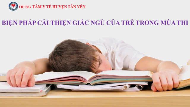 Biện pháp cải thiện chất lượng giấc ngủ của trẻ trong mùa thi